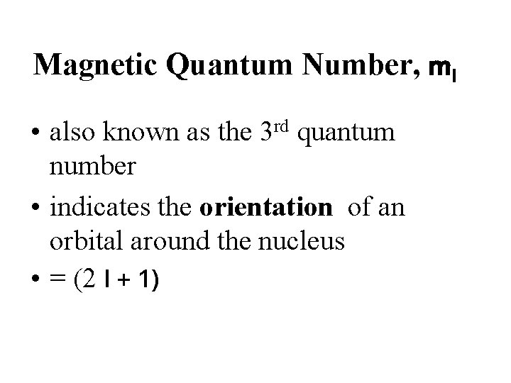 Magnetic Quantum Number, ml • also known as the 3 rd quantum number •