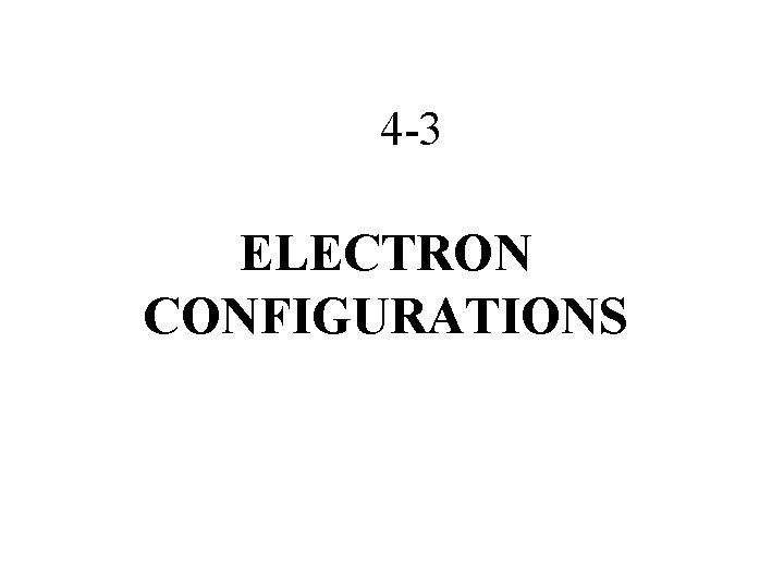 4 -3 ELECTRON CONFIGURATIONS 