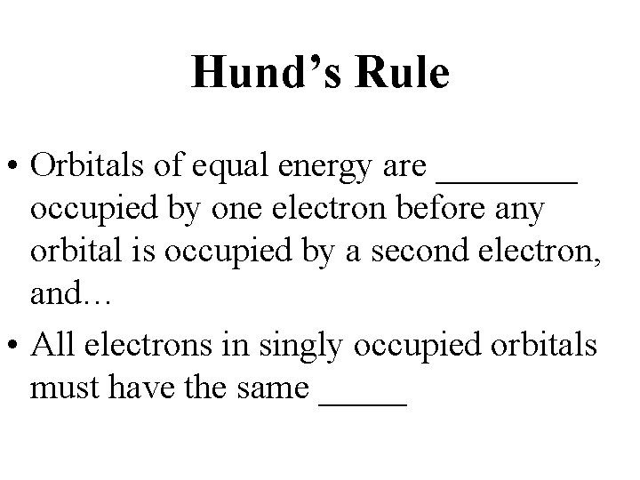 Hund’s Rule • Orbitals of equal energy are ____ occupied by one electron before