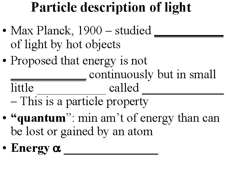 Particle description of light • Max Planck, 1900 – studied ______ of light by