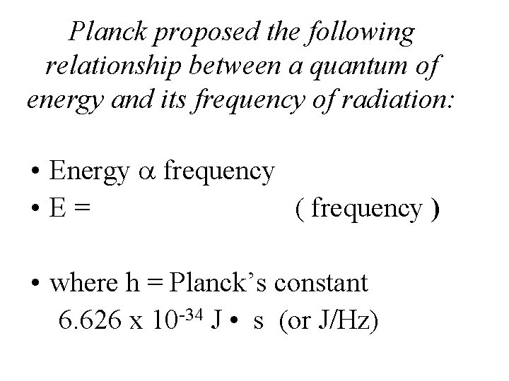 Planck proposed the following relationship between a quantum of energy and its frequency of