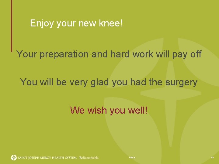 Enjoy your new knee! Your preparation and hard work will pay off You will