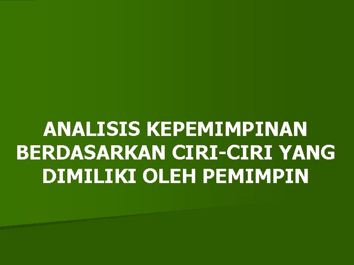 ANALISIS KEPEMIMPINAN BERDASARKAN CIRI-CIRI YANG DIMILIKI OLEH PEMIMPIN 