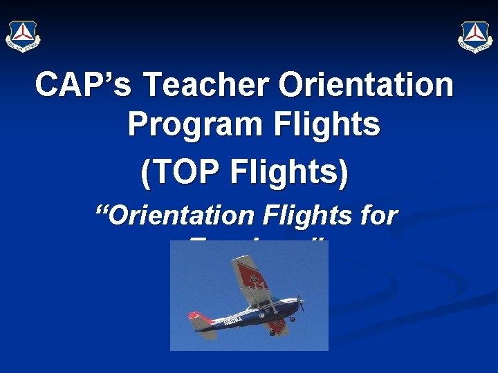 CAP’s Teacher Orientation Program Flights (TOP Flights) “Orientation Flights for Teachers” 