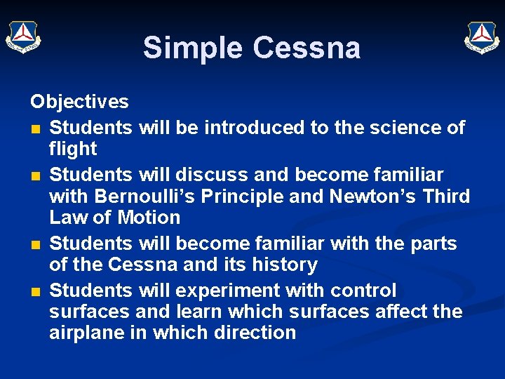 Simple Cessna Objectives n Students will be introduced to the science of flight n