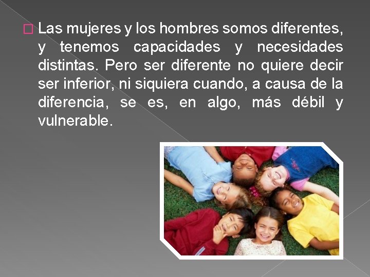 � Las mujeres y los hombres somos diferentes, y tenemos capacidades y necesidades distintas. � Las mujeres y los hombres somos diferentes, y tenemos capacidades y necesidades distintas.