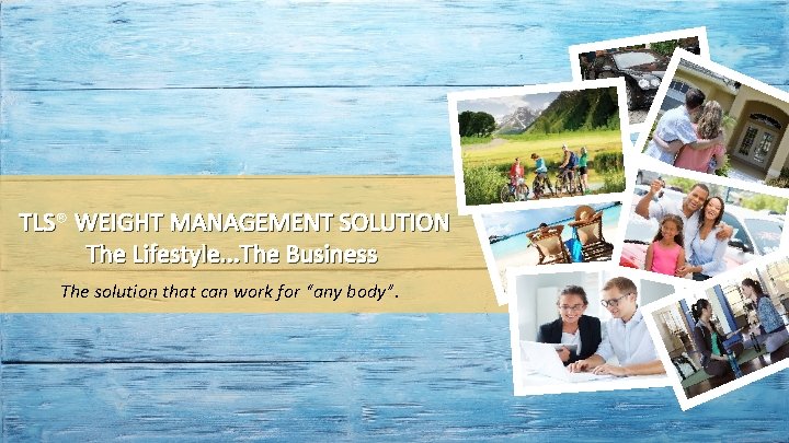 TLS® TLS WEIGHT MANAGEMENT SOLUTION The Lifestyle. . . The Business The solution that