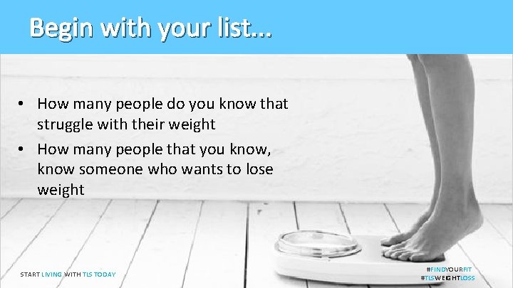 Begin with your list. . . • How many people do you know that