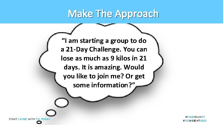 Make The Approach “I am starting a group to do a 21 -Day Challenge.