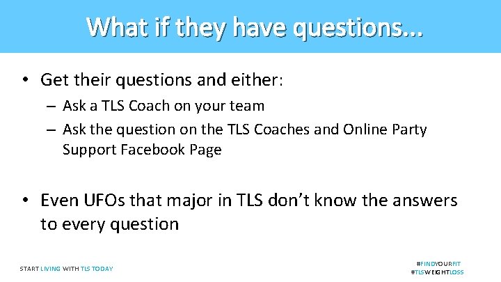 What if they have questions. . . • Get their questions and either: –