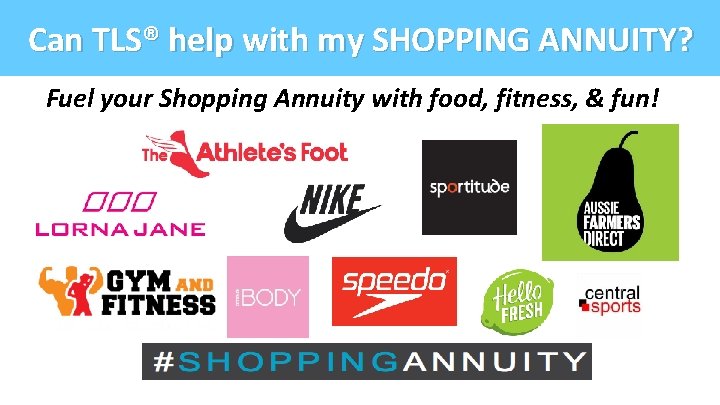 Can TLS® help with my SHOPPING ANNUITY? Fuel your Shopping Annuity with food, fitness,