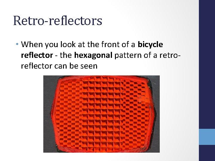 Retro-reflectors • When you look at the front of a bicycle reflector - the
