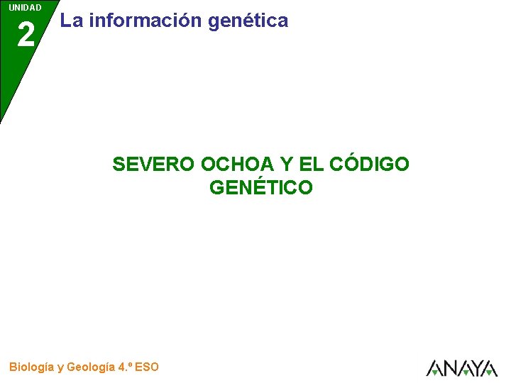 UNIDAD 2 La información genética SEVERO OCHOA Y EL CÓDIGO GENÉTICO Biología y Geología