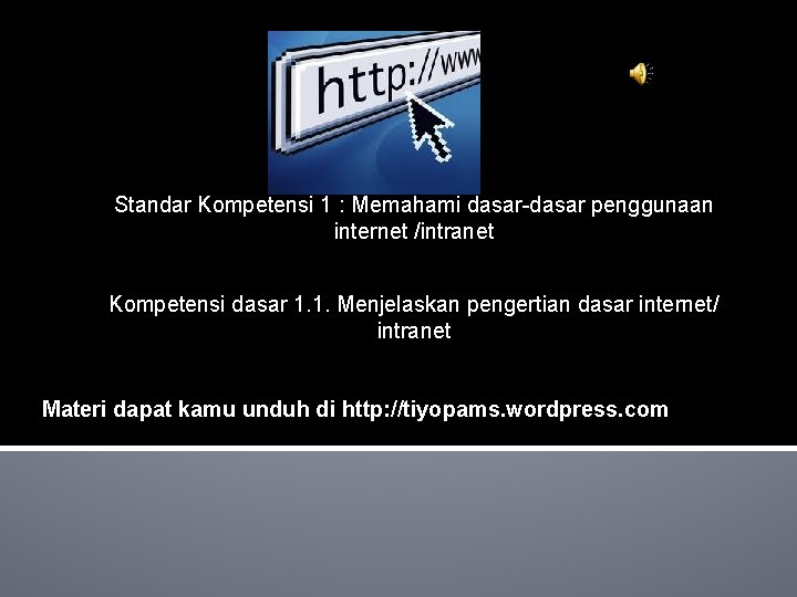 Standar Kompetensi 1 : Memahami dasar-dasar penggunaan internet /intranet Kompetensi dasar 1. 1. Menjelaskan