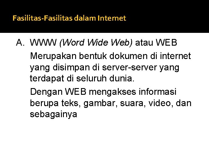 Fasilitas-Fasilitas dalam Internet A. WWW (Word Wide Web) atau WEB Merupakan bentuk dokumen di