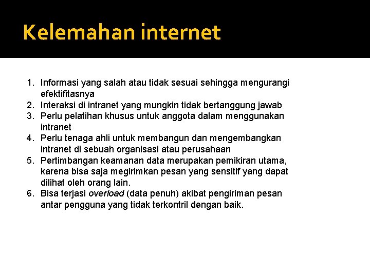 Kelemahan internet 1. Informasi yang salah atau tidak sesuai sehingga mengurangi efektifitasnya 2. Interaksi