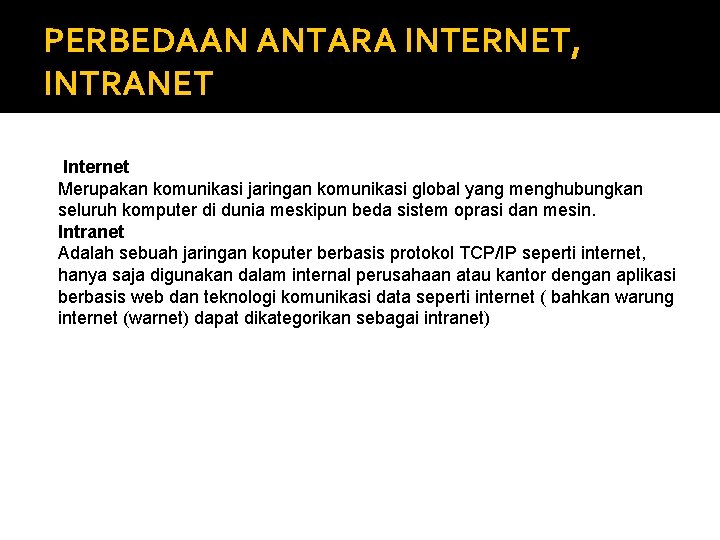 PERBEDAAN ANTARA INTERNET, INTRANET Internet Merupakan komunikasi jaringan komunikasi global yang menghubungkan seluruh komputer