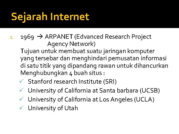 Sejarah Internet 1. 1969 ARPANET (Edvanced Research Project Agency Network) Tujuan untuk membuat suatu