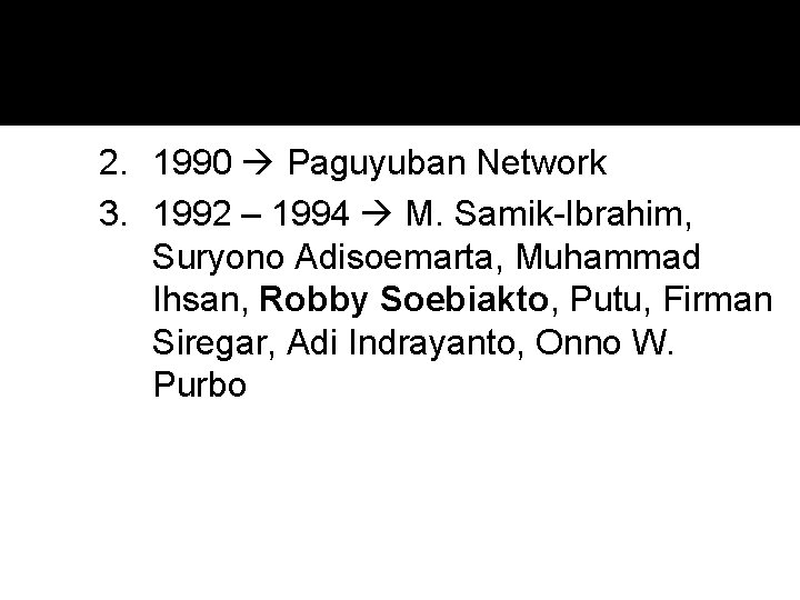 2. 1990 Paguyuban Network 3. 1992 – 1994 M. Samik-Ibrahim, Suryono Adisoemarta, Muhammad Ihsan,