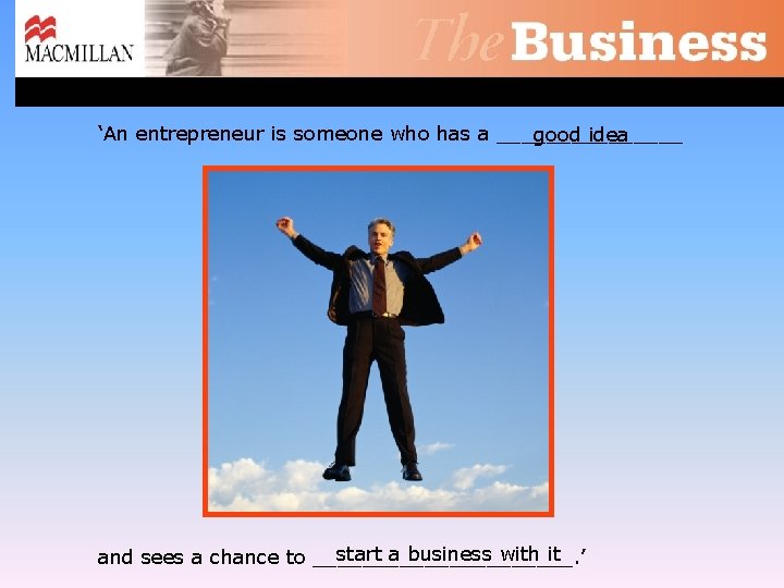 ‘An entrepreneur is someone who has a ________ good idea start a business with