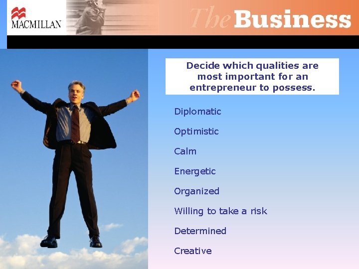 Decide which qualities are most important for an entrepreneur to possess. Diplomatic Optimistic Calm