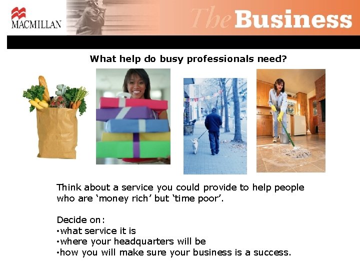 What help do busy professionals need? Think about a service you could provide to