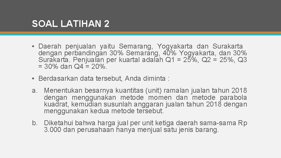 SOAL LATIHAN 2 • Daerah penjualan yaitu Semarang, Yogyakarta dan Surakarta dengan perbandingan 30%