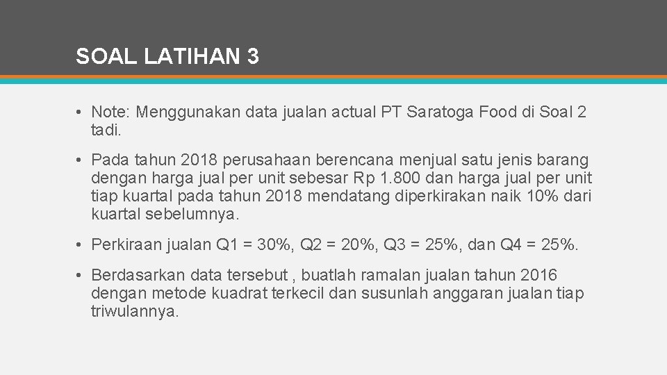 SOAL LATIHAN 3 • Note: Menggunakan data jualan actual PT Saratoga Food di Soal