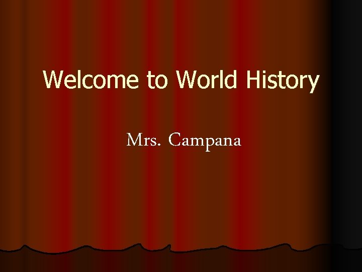 Welcome to World History Mrs. Campana 