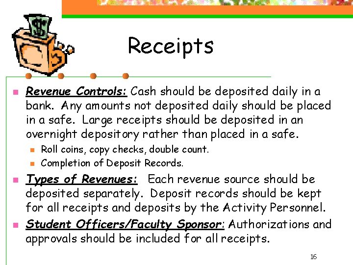 Receipts n Revenue Controls: Cash should be deposited daily in a bank. Any amounts