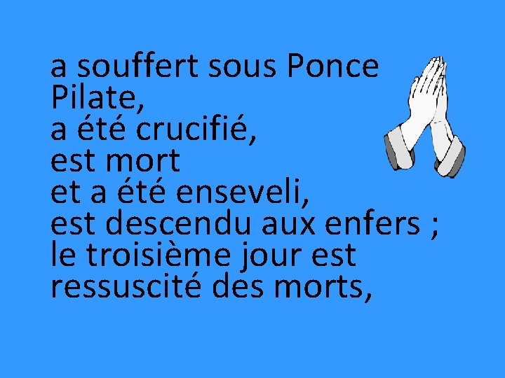 a souffert sous Ponce Pilate, a été crucifié, est mort et a été enseveli,