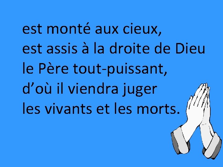 est monté aux cieux, est assis à la droite de Dieu le Père tout-puissant,