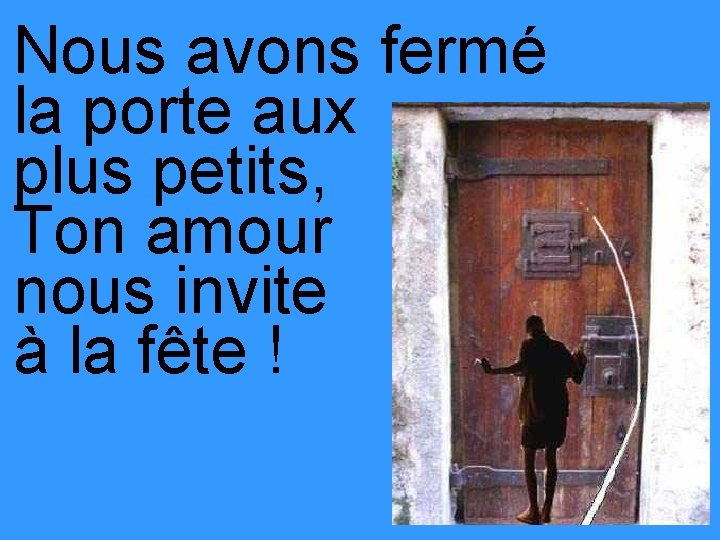 Nous avons fermé la porte aux plus petits, Ton amour nous invite à la