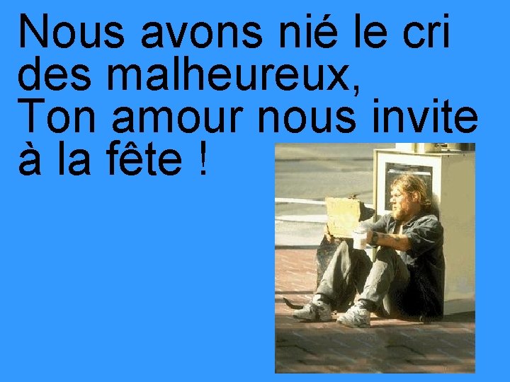 Nous avons nié le cri des malheureux, Ton amour nous invite à la fête