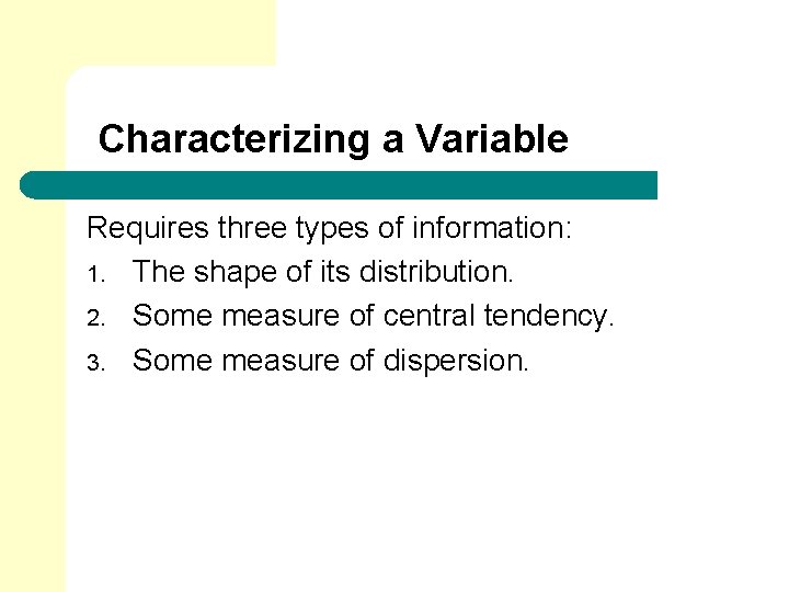 Characterizing a Variable Requires three types of information: 1. The shape of its distribution. Characterizing a Variable Requires three types of information: 1. The shape of its distribution.