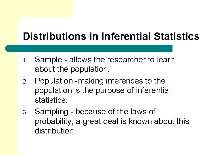 Distributions in Inferential Statistics 1. 2. 3. Sample - allows the researcher to learn Distributions in Inferential Statistics 1. 2. 3. Sample - allows the researcher to learn