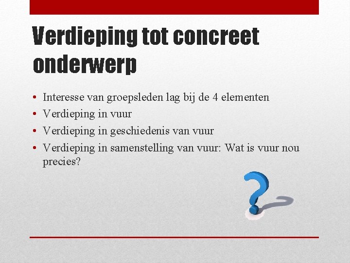 Verdieping tot concreet onderwerp • • Interesse van groepsleden lag bij de 4 elementen