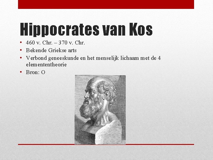 Hippocrates van Kos • 460 v. Chr. – 370 v. Chr. • Bekende Griekse