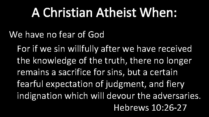 A Christian Atheist When: We have no fear of God For if we sin