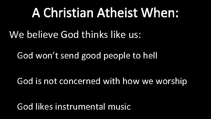 A Christian Atheist When: We believe God thinks like us: God won’t send good