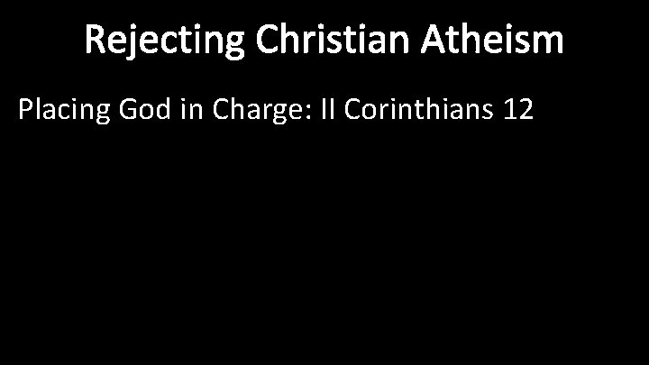 Rejecting Christian Atheism Placing God in Charge: II Corinthians 12 