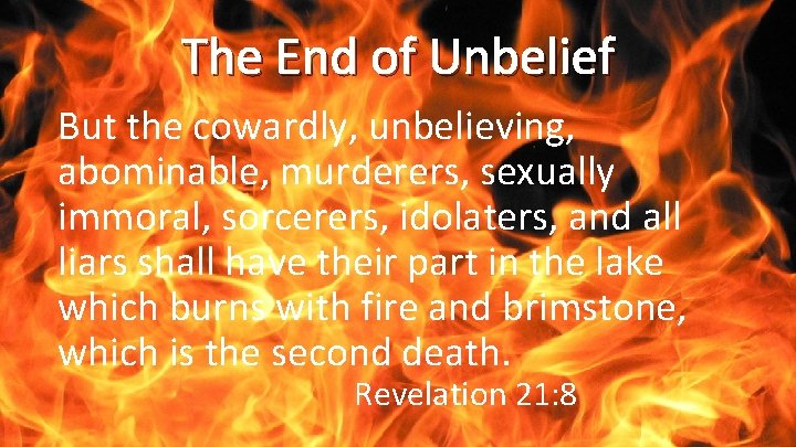 The End of Unbelief But the cowardly, unbelieving, abominable, murderers, sexually immoral, sorcerers, idolaters,