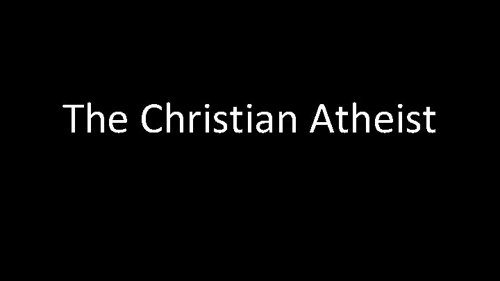 The Christian Atheist 