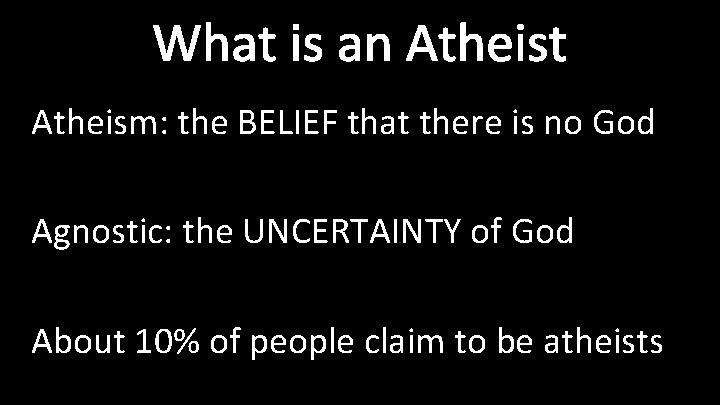 What is an Atheist Atheism: the BELIEF that there is no God Agnostic: the