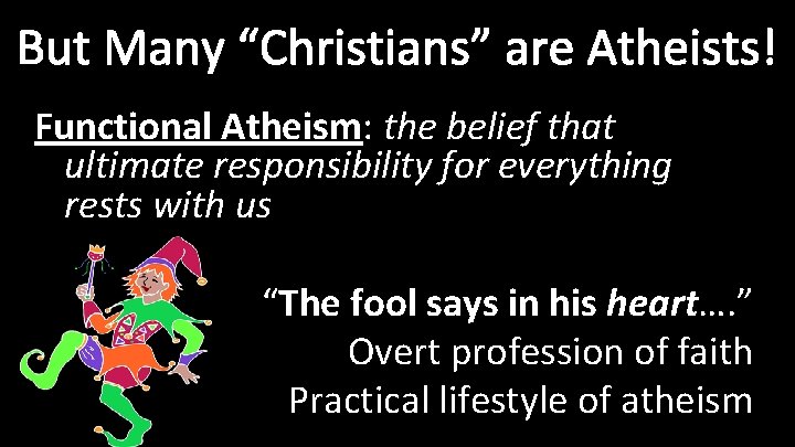 But Many “Christians” are Atheists! Functional Atheism: the belief that ultimate responsibility for everything