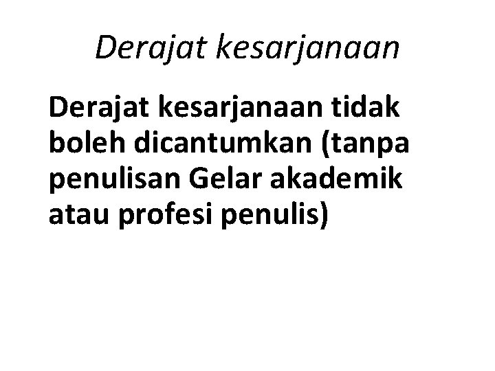 Derajat kesarjanaan tidak boleh dicantumkan (tanpa penulisan Gelar akademik atau profesi penulis) 