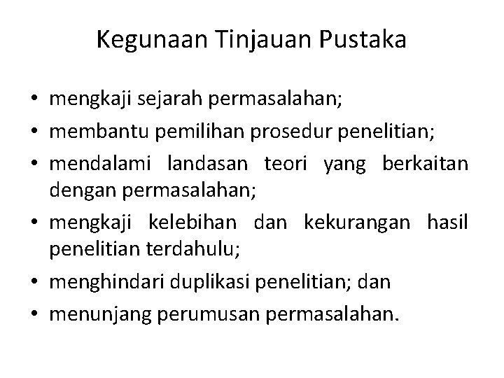 Kegunaan Tinjauan Pustaka • mengkaji sejarah permasalahan; • membantu pemilihan prosedur penelitian; • mendalami