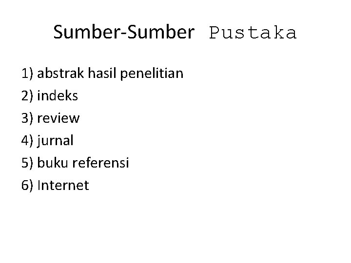 Sumber-Sumber Pustaka 1) abstrak hasil penelitian 2) indeks 3) review 4) jurnal 5) buku