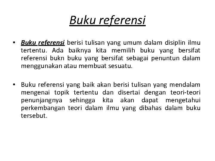 Buku referensi • Buku referensi berisi tulisan yang umum dalam disiplin ilmu tertentu. Ada