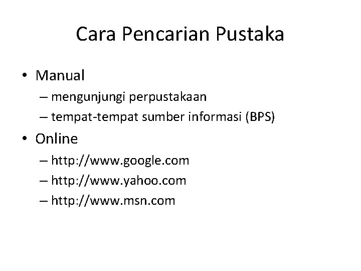 Cara Pencarian Pustaka • Manual – mengunjungi perpustakaan – tempat-tempat sumber informasi (BPS) •